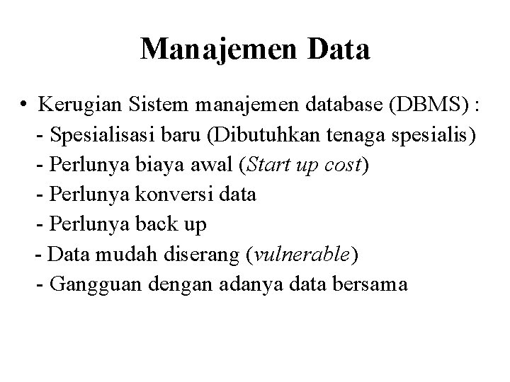 Manajemen Data • Kerugian Sistem manajemen database (DBMS) : - Spesialisasi baru (Dibutuhkan tenaga
