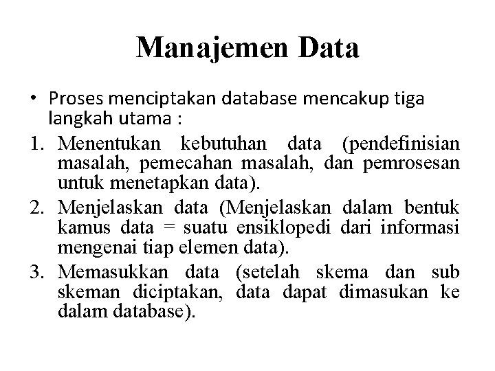 Manajemen Data • Proses menciptakan database mencakup tiga langkah utama : 1. Menentukan kebutuhan