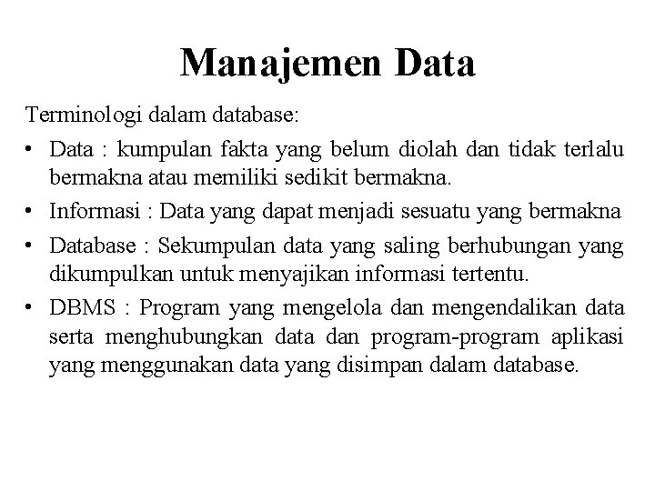 Manajemen Data Terminologi dalam database: • Data : kumpulan fakta yang belum diolah dan