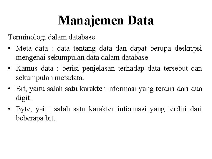 Manajemen Data Terminologi dalam database: • Meta data : data tentang data dan dapat