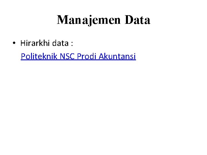 Manajemen Data • Hirarkhi data : Politeknik NSC Prodi Akuntansi 