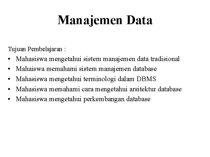 Manajemen Data Tujuan Pembelajaran : • • • Mahasiswa mengetahui sistem manajemen data tradisional