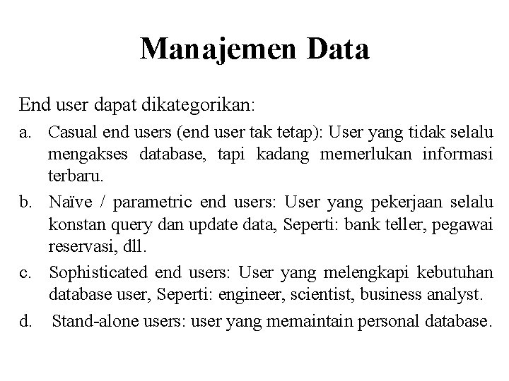 Manajemen Data End user dapat dikategorikan: a. Casual end users (end user tak tetap):