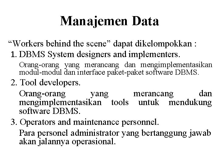Manajemen Data “Workers behind the scene” dapat dikelompokkan : 1. DBMS System designers and