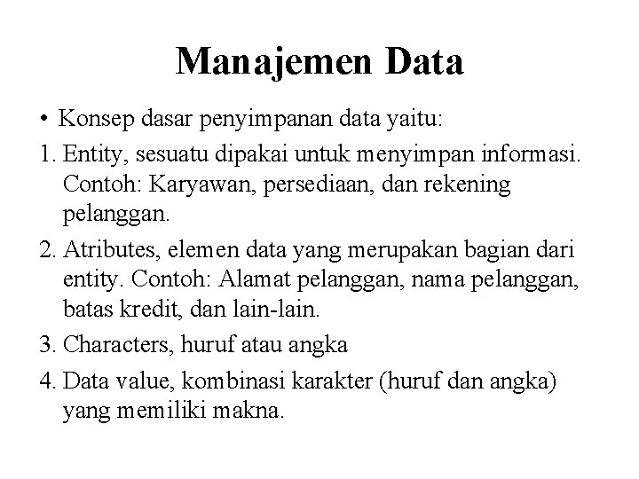 Manajemen Data • Konsep dasar penyimpanan data yaitu: 1. Entity, sesuatu dipakai untuk menyimpan