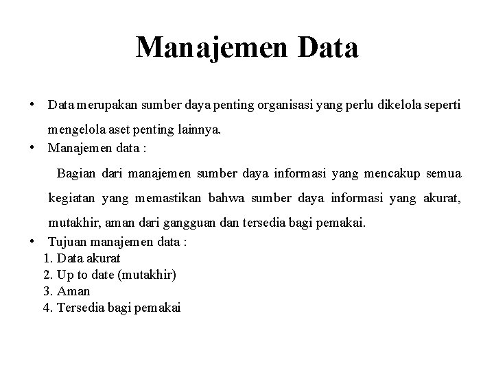 Manajemen Data • Data merupakan sumber daya penting organisasi yang perlu dikelola seperti mengelola
