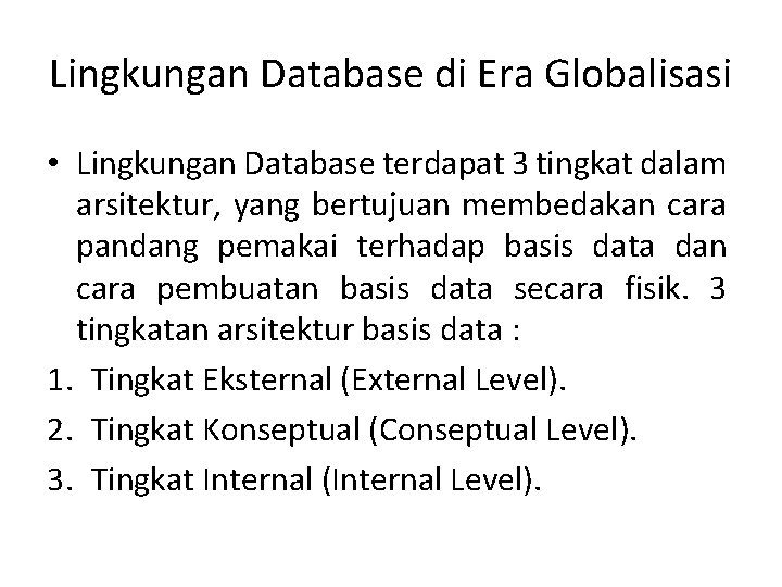 Lingkungan Database di Era Globalisasi • Lingkungan Database terdapat 3 tingkat dalam arsitektur, yang