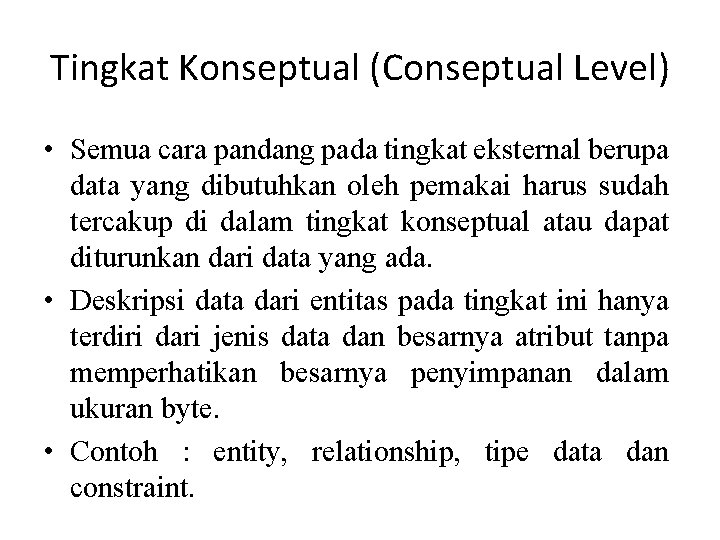 Tingkat Konseptual (Conseptual Level) • Semua cara pandang pada tingkat eksternal berupa data yang
