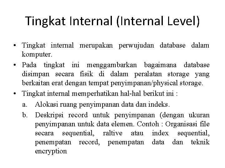 Tingkat Internal (Internal Level) • Tingkat internal merupakan perwujudan database dalam komputer. • Pada