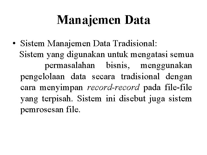 Manajemen Data • Sistem Manajemen Data Tradisional: Sistem yang digunakan untuk mengatasi semua permasalahan