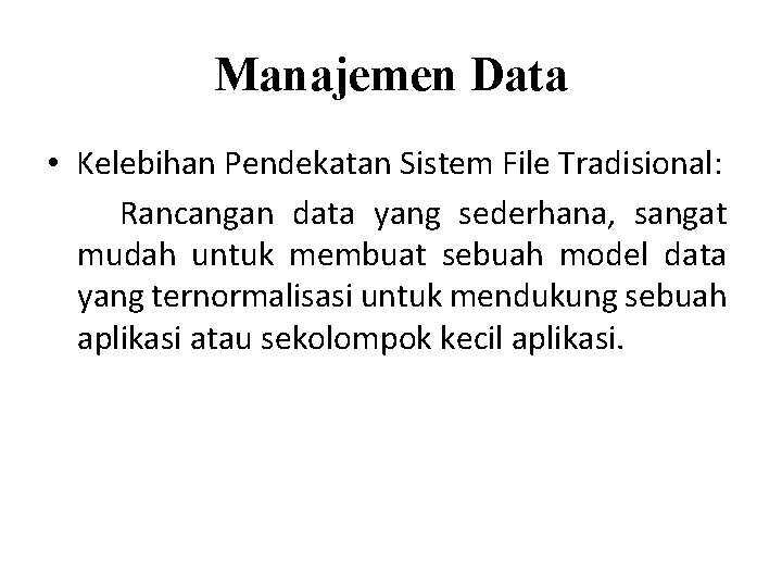 Manajemen Data • Kelebihan Pendekatan Sistem File Tradisional: Rancangan data yang sederhana, sangat mudah