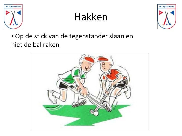 Hakken • Op de stick van de tegenstander slaan en niet de bal raken