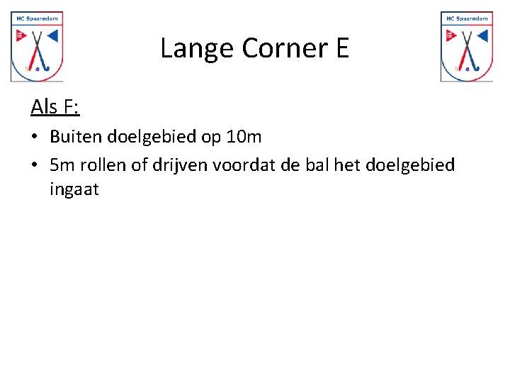 Lange Corner E Als F: • Buiten doelgebied op 10 m • 5 m