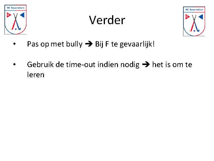 Verder • Pas op met bully Bij F te gevaarlijk! • Gebruik de time-out