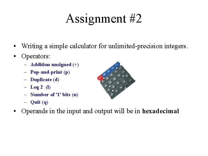 Assignment #2 • Writing a simple calculator for unlimited-precision integers. • Operators: – –