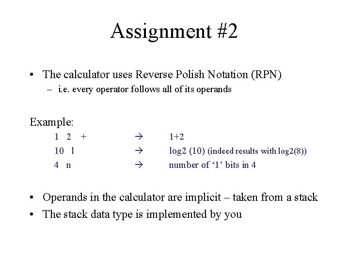 Assignment #2 • The calculator uses Reverse Polish Notation (RPN) – i. e. every
