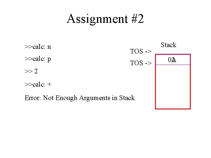 Assignment #2 >>calc: n >>calc: p TOS -> Stack 0 A TOS -> 02