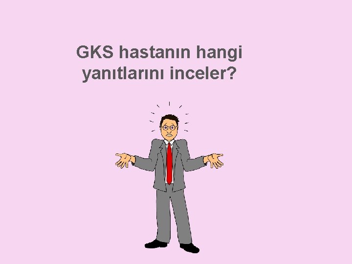 GKS hastanın hangi yanıtlarını inceler? 