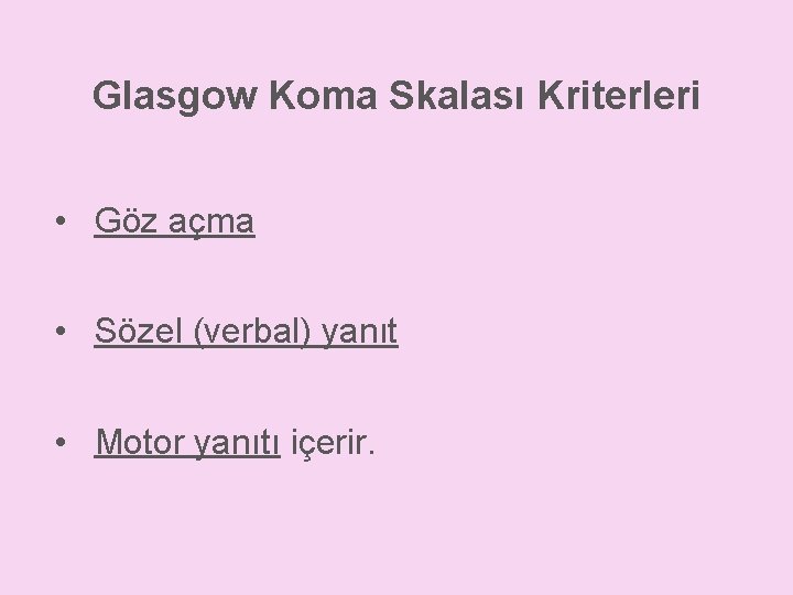 Glasgow Koma Skalası Kriterleri • Göz açma • Sözel (verbal) yanıt • Motor yanıtı