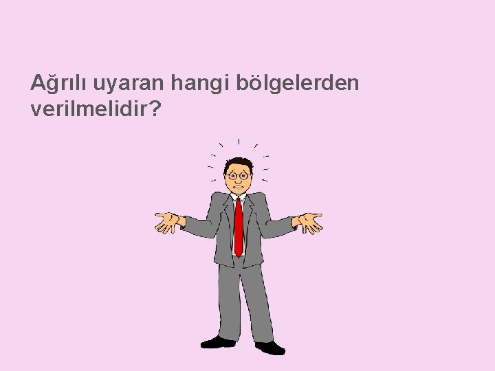 Ağrılı uyaran hangi bölgelerden verilmelidir? 