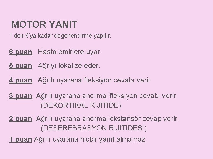 MOTOR YANIT 1’den 6’ya kadar değerlendirme yapılır. 6 puan Hasta emirlere uyar. 5 puan