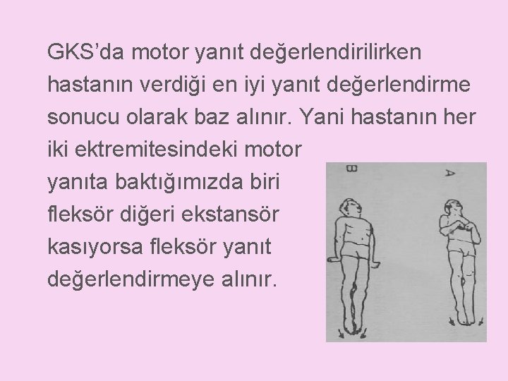 GKS’da motor yanıt değerlendirilirken hastanın verdiği en iyi yanıt değerlendirme sonucu olarak baz alınır.