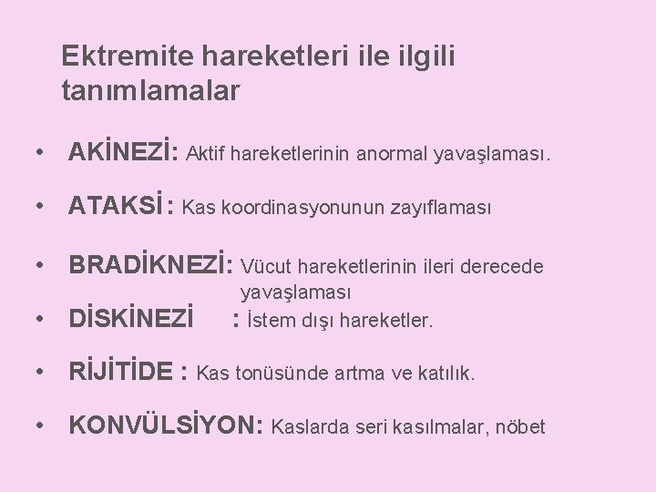 Ektremite hareketleri ile ilgili tanımlamalar • AKİNEZİ: Aktif hareketlerinin anormal yavaşlaması. • ATAKSİ :