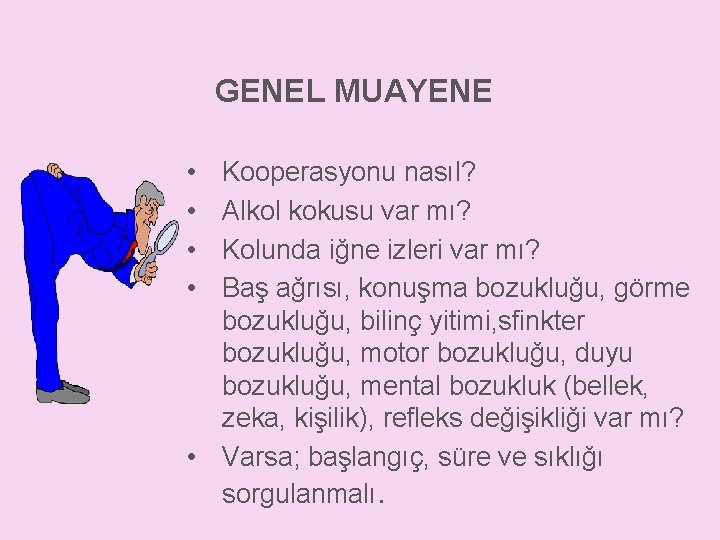 GENEL MUAYENE • • Kooperasyonu nasıl? Alkol kokusu var mı? Kolunda iğne izleri var