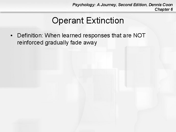 Psychology: A Journey, Second Edition, Dennis Coon Chapter 6 Operant Extinction • Definition: When