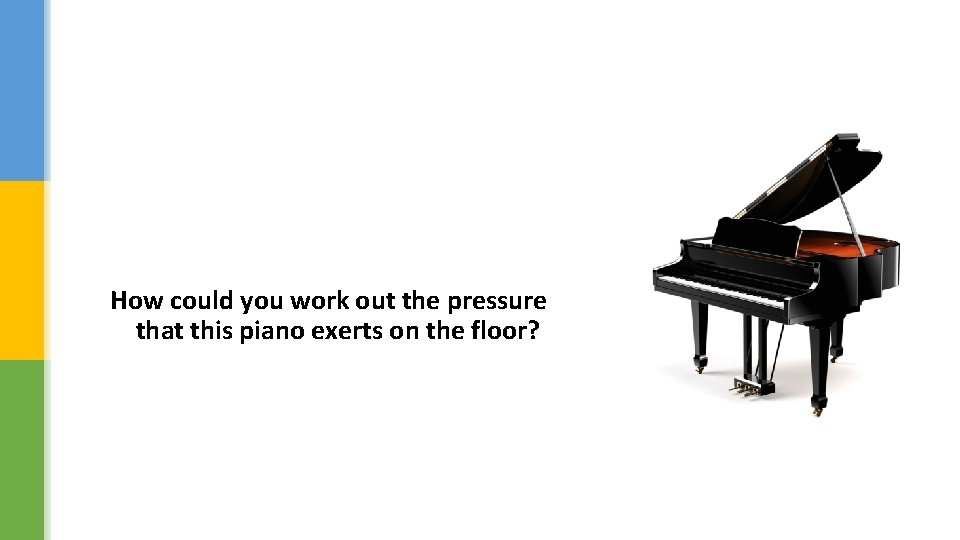 How could you work out the pressure that this piano exerts on the floor?