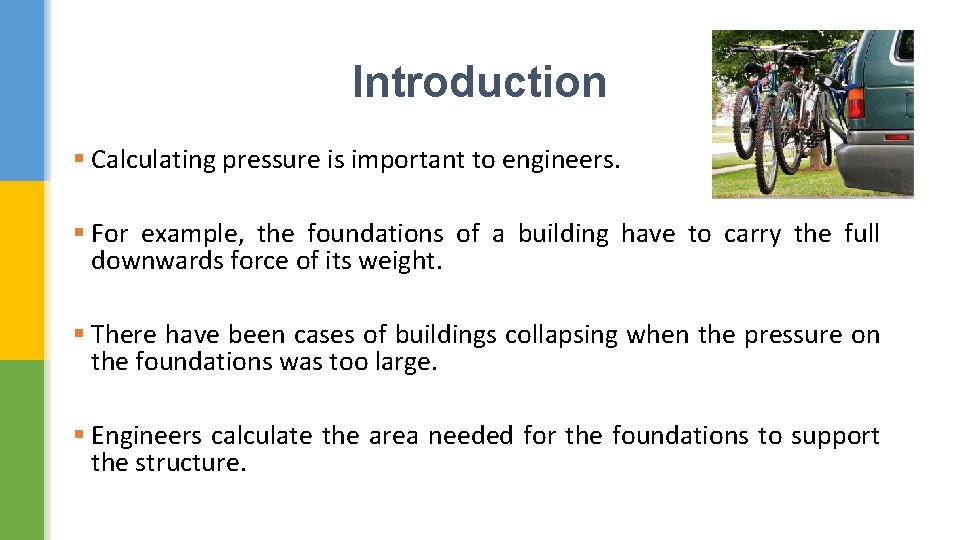 Introduction § Calculating pressure is important to engineers. § For example, the foundations of