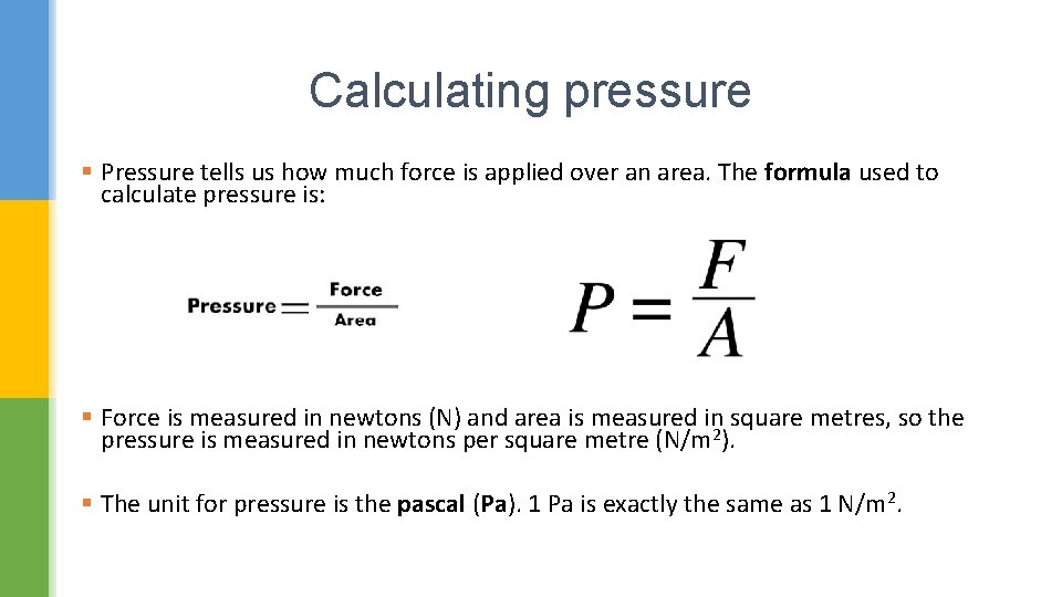 Calculating pressure § Pressure tells us how much force is applied over an area.