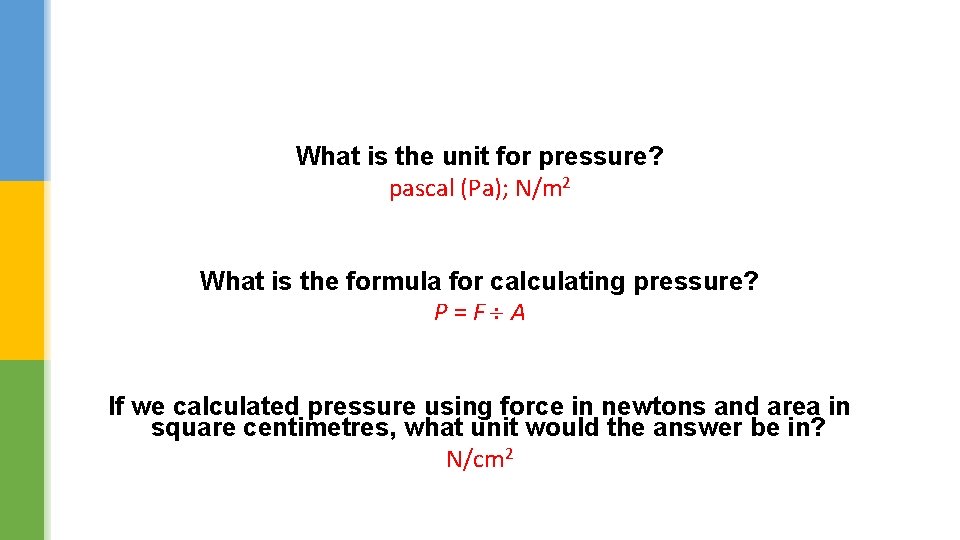 What is the unit for pressure? pascal (Pa); N/m 2 What is the formula