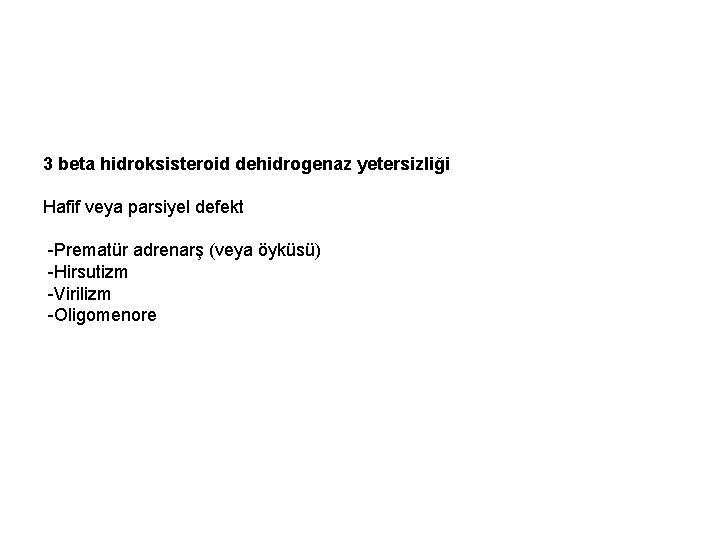 3 beta hidroksisteroid dehidrogenaz yetersizliği Hafif veya parsiyel defekt -Prematür adrenarş (veya öyküsü) -Hirsutizm