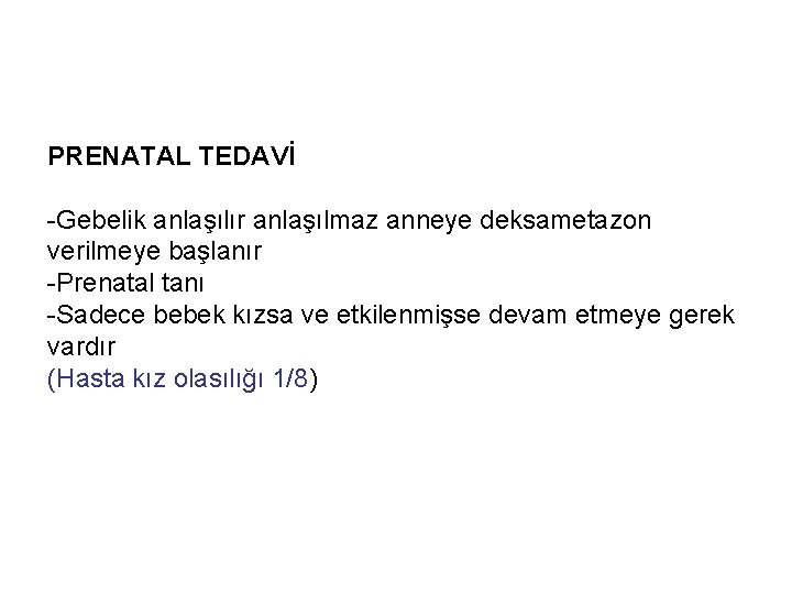 PRENATAL TEDAVİ -Gebelik anlaşılır anlaşılmaz anneye deksametazon verilmeye başlanır -Prenatal tanı -Sadece bebek kızsa