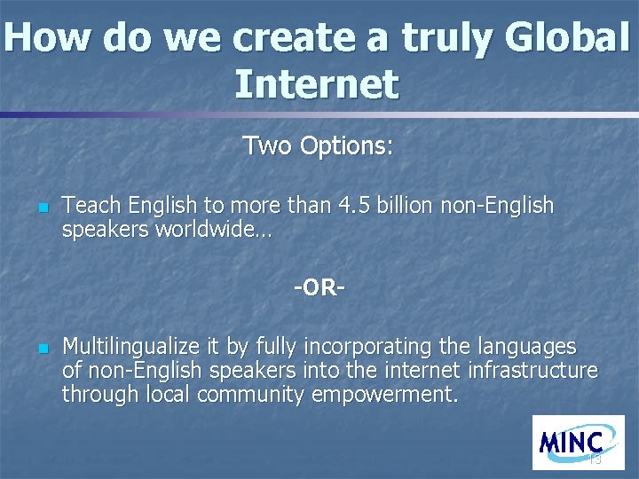 How do we create a truly Global Internet Two Options: n Teach English to
