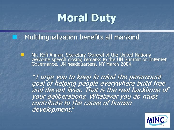 Moral Duty n Multilingualization benefits all mankind n Mr. Kofi Annan, Secretary General of