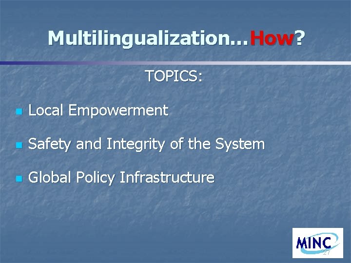 Multilingualization…How? TOPICS: n Local Empowerment n Safety and Integrity of the System n Global
