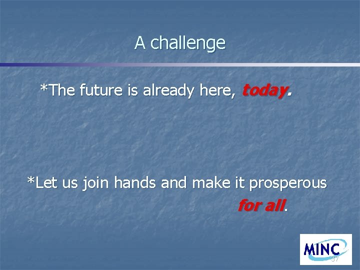 A challenge *The future is already here, today. *Let us join hands and make