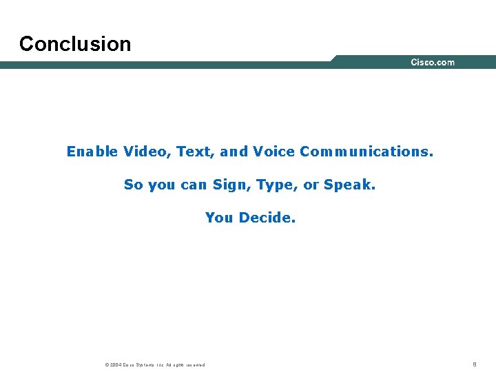 Conclusion Enable Video, Text, and Voice Communications. So you can Sign, Type, or Speak.