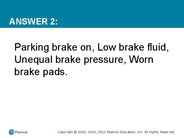 ANSWER 2: Parking brake on, Low brake fluid, Unequal brake pressure, Worn brake pads. ANSWER 2: Parking brake on, Low brake fluid, Unequal brake pressure, Worn brake pads.