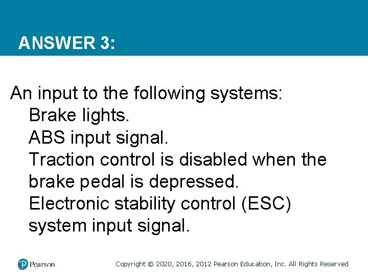 ANSWER 3: An input to the following systems: Brake lights. ABS input signal. Traction ANSWER 3: An input to the following systems: Brake lights. ABS input signal. Traction