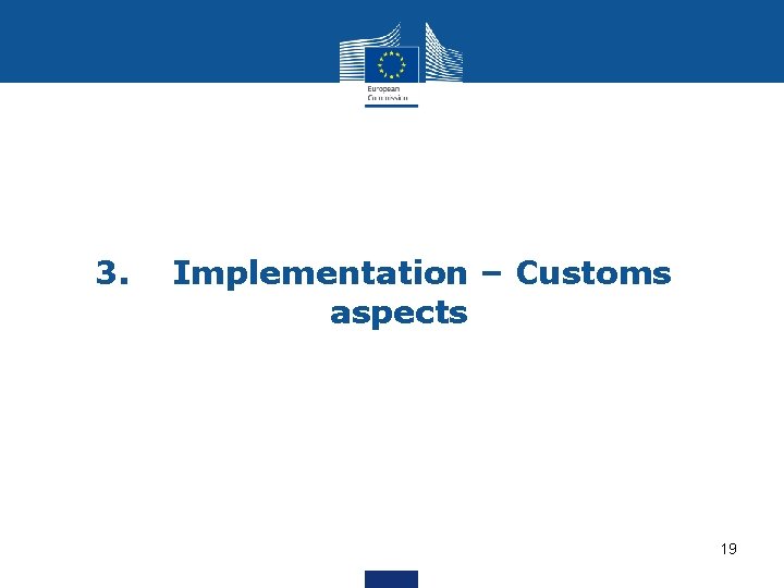 3. Implementation – Customs aspects 19 3. Implementation – Customs aspects 19