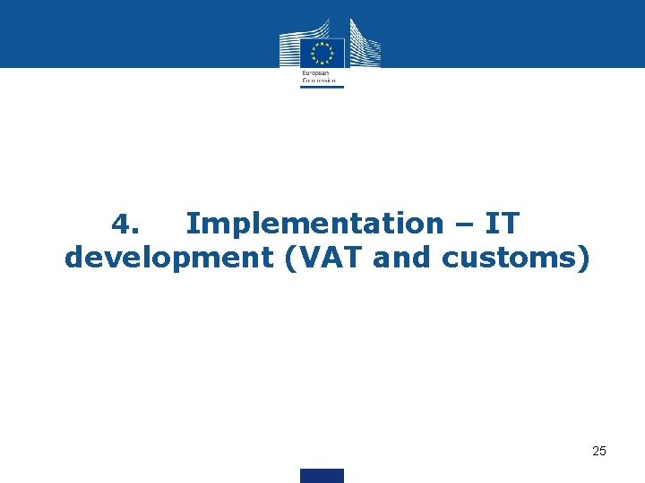 Implementation – IT development (VAT and customs) 4. 25 Implementation – IT development (VAT and customs) 4. 25