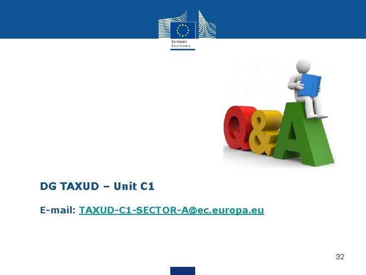 DG TAXUD – Unit C 1 E-mail: TAXUD-C 1 -SECTOR-A@ec. europa. eu 32 DG TAXUD – Unit C 1 E-mail: TAXUD-C 1 -SECTOR-A@ec. europa. eu 32