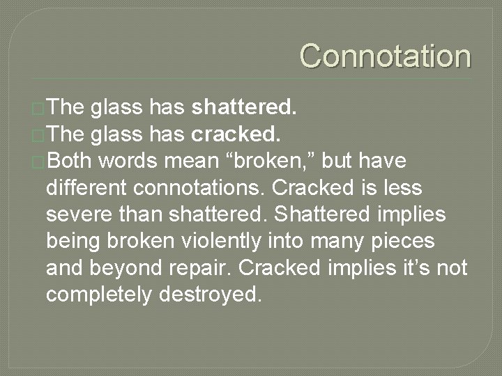 Connotation �The glass has shattered. �The glass has cracked. �Both words mean “broken, ”