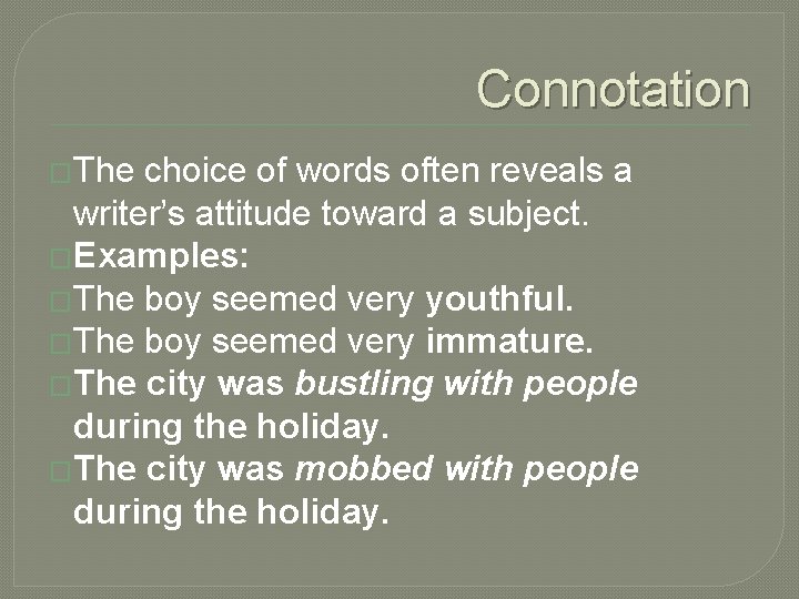 Connotation �The choice of words often reveals a writer’s attitude toward a subject. �Examples: