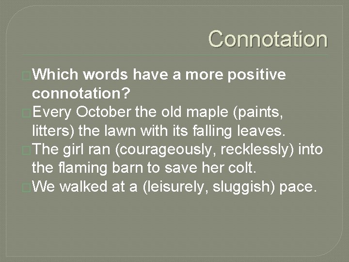 Connotation �Which words have a more positive connotation? �Every October the old maple (paints,