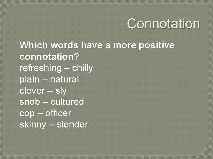 Connotation �Which words have a more positive connotation? �refreshing – chilly �plain – natural