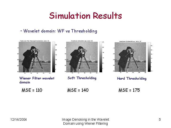 Simulation Results • Wavelet domain: WF vs Thresholding Wiener Filter wavelet domain MSE =